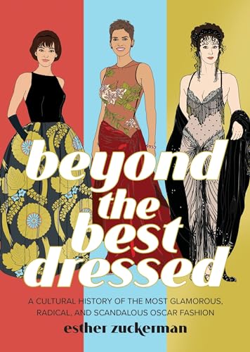 Beyond the Best Dressed : A Cultural History of the Most Glamorous, Radical, and Scandalous Oscar Fashion