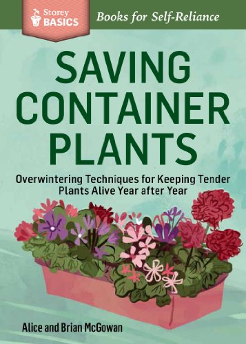 Saving Container Plants : Overwintering Techniques for Keeping Tender Plants Alive Year after Year. A Storey BASICS® Title