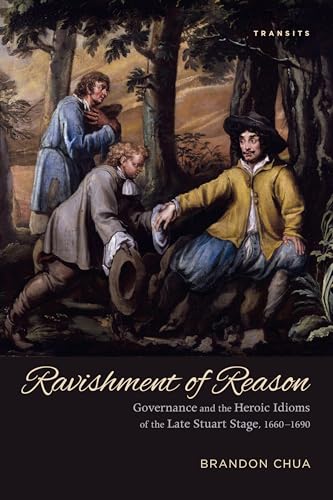 Ravishment of Reason : Governance and the Heroic Idioms of the Late Stuart Stage, 1660–1690
