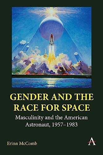 Gender and the Race for Space : Masculinity and the American Astronaut, 1957-1983