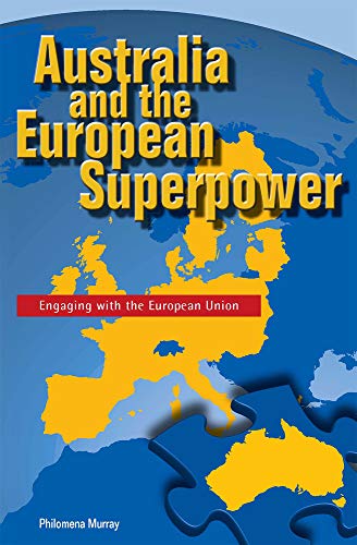 Australia and the European Superpower : Engaging with the European Union