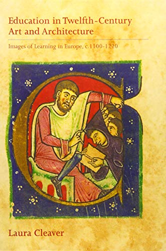 Education in Twelfth-Century Art and Architecture: Images of Learning in Europe
