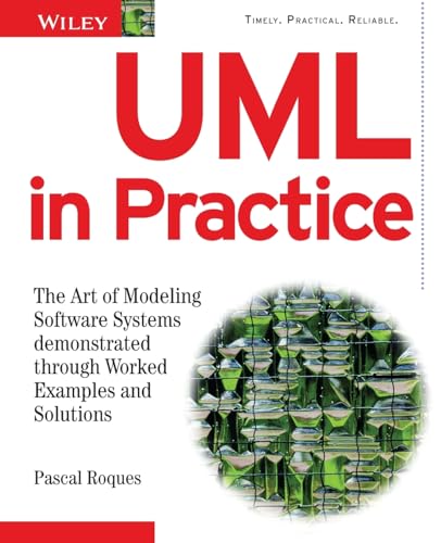 UML in Practice: The Art of Modeling Software Systems Demonstrated through Worked Examples and Solutions