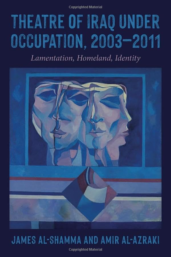 Theatre of Iraq Under Occupation, 2003-2011 : Lamentation, Homeland, Identity
