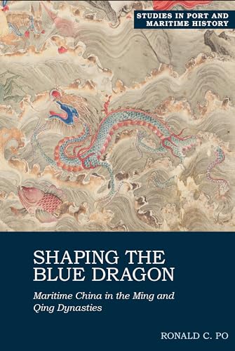 Shaping the Blue Dragon : Maritime China in the Ming and Qing Dynasties