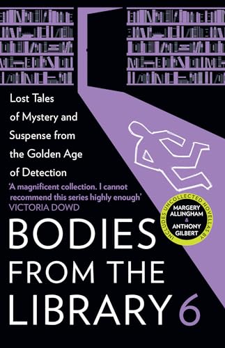Bodies from the Library 6 : Lost Tales of Mystery and Suspense from the Golden Age of Detection