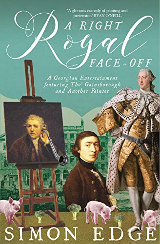 A Right Royal Face Off: A Georgian Entertainment featuring Thomas Gainsborough and Another Painter: A Georgian Comedy Featuring Thomas Gainsborough and Another Painter