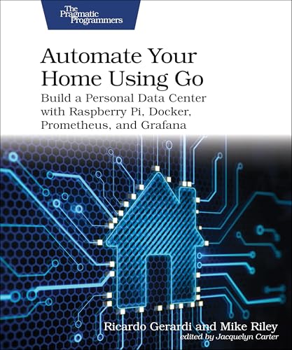 Automate Your Home Using Go : Build a Personal Data Center with Raspberry Pi, Docker, Prometheus, and Grafana