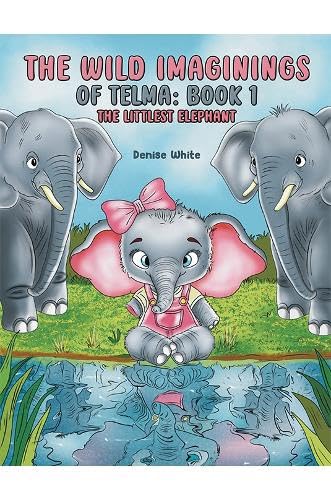 The Wild Imaginings of Telma: Book 1 : The Littlest Elephant