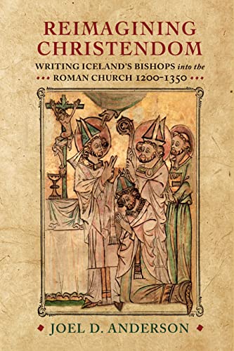 Reimagining Christendom: Writing Icelands Bishops into the Roman Church