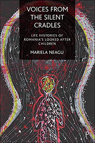 Voices from the Silent Cradles: Life Histories of Romania’s Looked-After Children