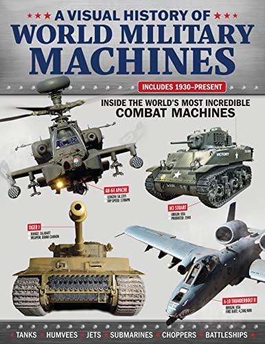 Visual History of World Military Machines : Inside the World's Most Incredible Combat Machines