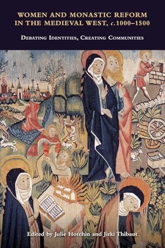Women and Monastic Reform in the Medieval West, c. 1000 – 1500 : Debating Identities, Creating Communities