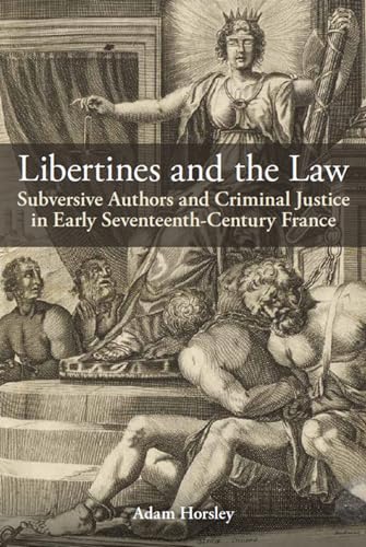 Libertines and the Law : Subversive Authors and Criminal Justice in Early Seventeenth-Century France