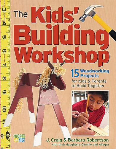 The Kids' Building Workshop : 15 Woodworking Projects for Kids and Parents to Build Together