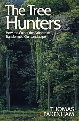 The Tree Hunters : How the Cult of the Arboretum Transformed Our Landscape