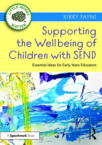 Supporting the Wellbeing of Children with SEND: Essential Ideas for Early Years Educators (Little Minds Matter)