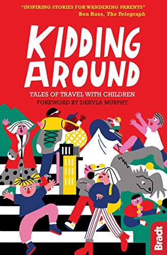 Kidding Around: Tales of Travel with Children (Bradt Travel Guides (Travel Literature))