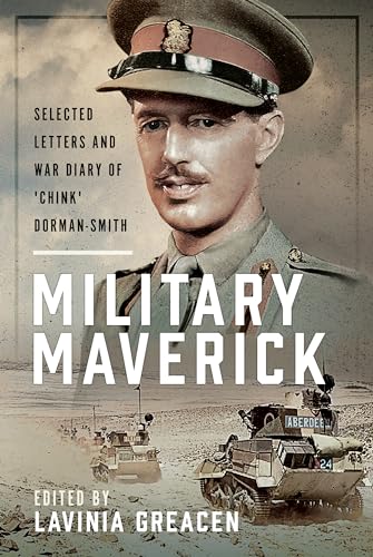 Military Maverick : Selected Letters and War Diary of 'Chink' Dorman-Smith