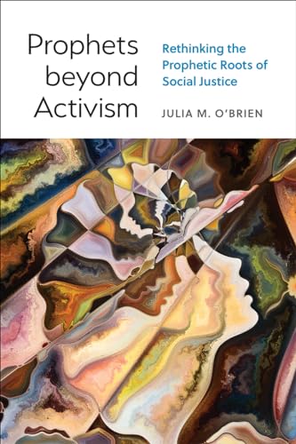 Prophets beyond Activism : Rethinking the Prophetic Roots of Social Justice