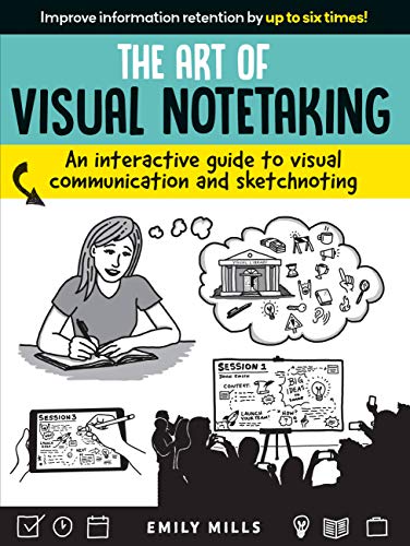 The Art of Visual Notetaking: A comprehensive guide to visual communication and sketchnoting: An interactive guide to visual communication and sketchnoting