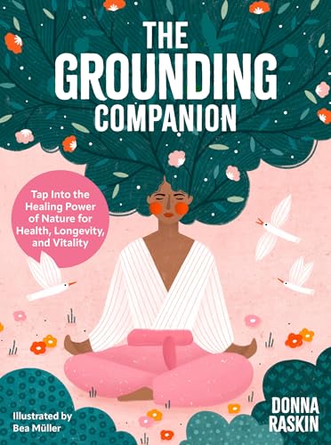 The Grounding Companion : Tap Into the Healing Power of Nature for Health, Longevity, and Vitality