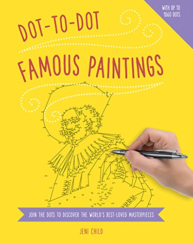 Dot-To-Dot Famous Paintings: Join the Dots to Discover the World's Best-Loved Masterpieces: Join the Dots to Reveal the World's Best-Loved Masterpieces