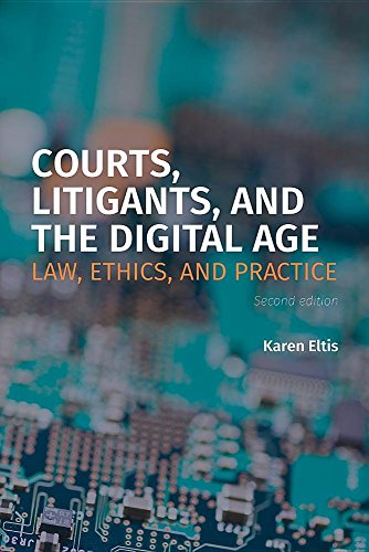 Courts, Litigants, and the Digital Age 2/e : Law, Ethics, and Practice