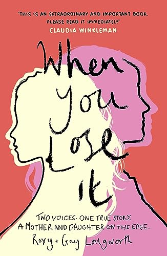 When You Lose It : Two voices. One true story. A mother and daughter on the edge. 'A very important subject' – ITV's This Morning