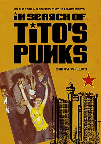 In Search of Tito’s Punks: On the Road in a Country That No Longer Exists (Global Punk)