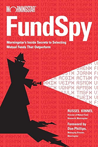 Fund Spy: Morningstars Inside Secrets to Selecting Mutual Funds that Outperform