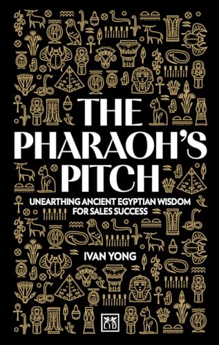 The Pharaoh's Pitch : Unearthing ancient Egyptian wisdom for sales success