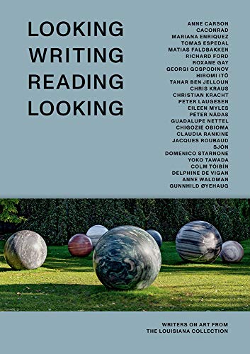 Looking Writing Reading Looking : Writers on Art from the Louisiana Collection