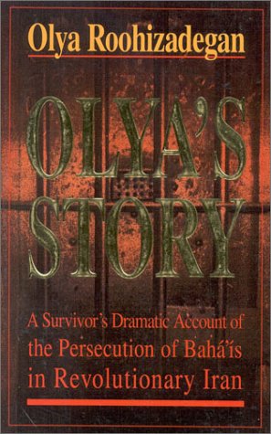 Olya's Story: A Survivor's Personal and Dramatic Account of the Persecution of Baha'is in Revolutionary Iran