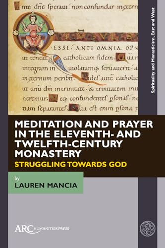 Meditation and Prayer in the Eleventh- and Twelfth-Century Monastery : Struggling towards God