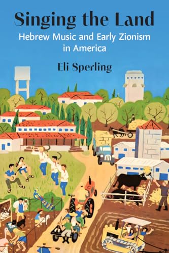 Singing the Land : Hebrew Music and Early Zionism in America