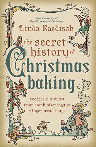 The Secret History of Christmas Baking: Recipes & Stories from Tomb Offerings to Gingerbread Boys