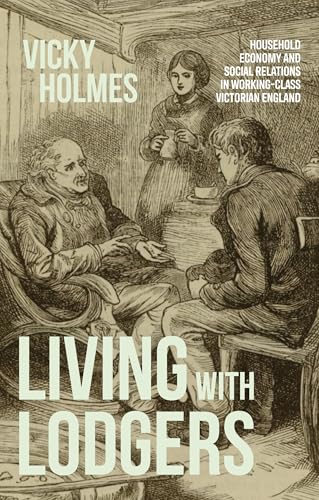 Living with Lodgers : Household Economy and Social Relations in Working-Class Victorian England