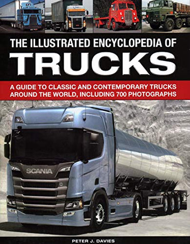 The Illustrated Encyclopedia of Trucks: A guide to classic and contemporary trucks around the world, including 700 photographs