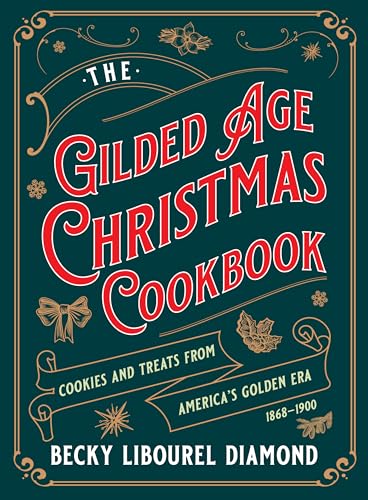 Gilded Age Christmas Cookbook : Cookies and Treats from America's Golden Era