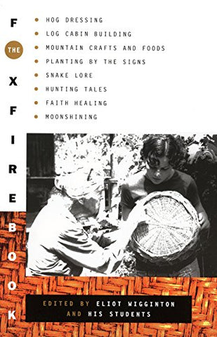 The Foxfire Book: Hog Dressing, Log Cabin Building, Mountain Crafts and Foods, Planting by the Signs, Snake Lore, Hunting Tales, Faith Healing, Moonshining: 1 (Foxfire Series)