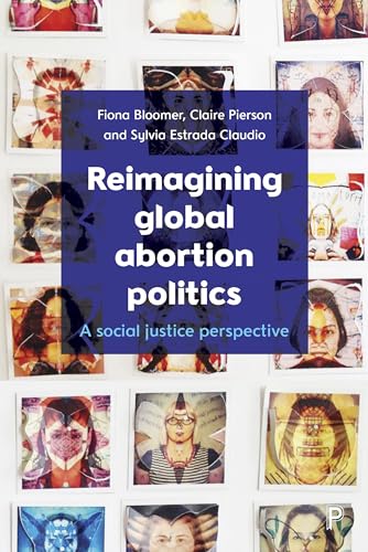 Reimagining Global Abortion Politics : A Social Justice Perspective