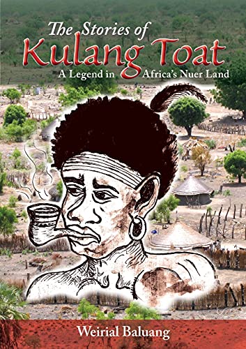 The Stories of Kulang Toat : A Legend in Africa's Nuer Land