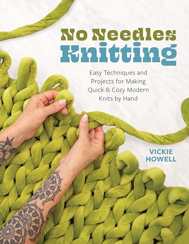 No Needles Knitting : Easy Techniques and Projects for Making Quick and Cozy Modern Knits by Hand