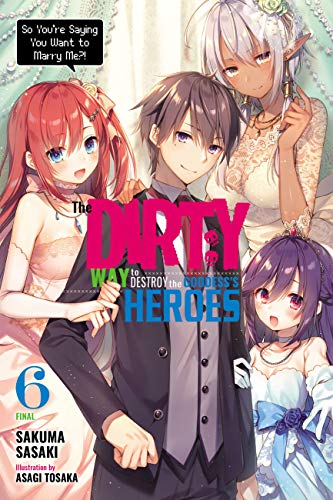 The Dirty Way to Destroy the Goddess's Heroes, Vol. 6 (light novel): So You're Saying You Want to Marry Me?! (Dirty Way to Destroy the Goddess's Heroes (Light Novel))
