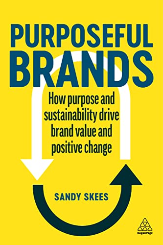 Purposeful Brands : How Purpose and Sustainability Drive Brand Value and Positive Change