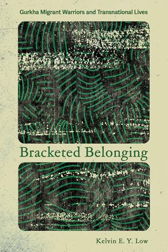 Bracketed Belonging : Gurkha Migrant Warriors and Transnational Lives