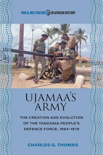 Ujamaa's Army : The Creation and Evolution of the Tanzania People's Defence Force, 1964–1979