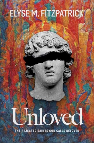 Unloved : The Rejected Saints God Calls Beloved