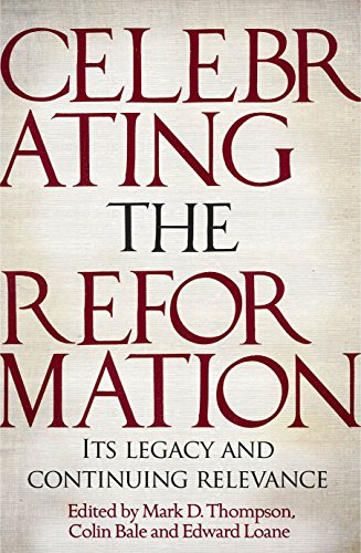 Celebrating the Reformation : Its Legacy and Continuing Relevance